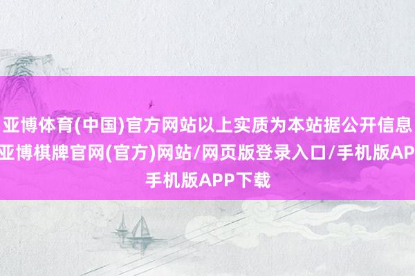 亚博体育(中国)官方网站以上实质为本站据公开信息整理-亚博棋牌官网(官方)网站/网页版登录入口/手机版APP下载