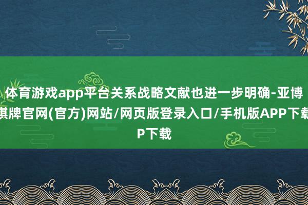 体育游戏app平台关系战略文献也进一步明确-亚博棋牌官网(官方)网站/网页版登录入口/手机版APP下载